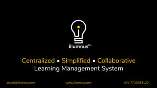 Centralized • Simpliﬁed • Collaborative
Learning Management System
www.illumnus.com +91-7738983120akash@illumnus.com
TM
 