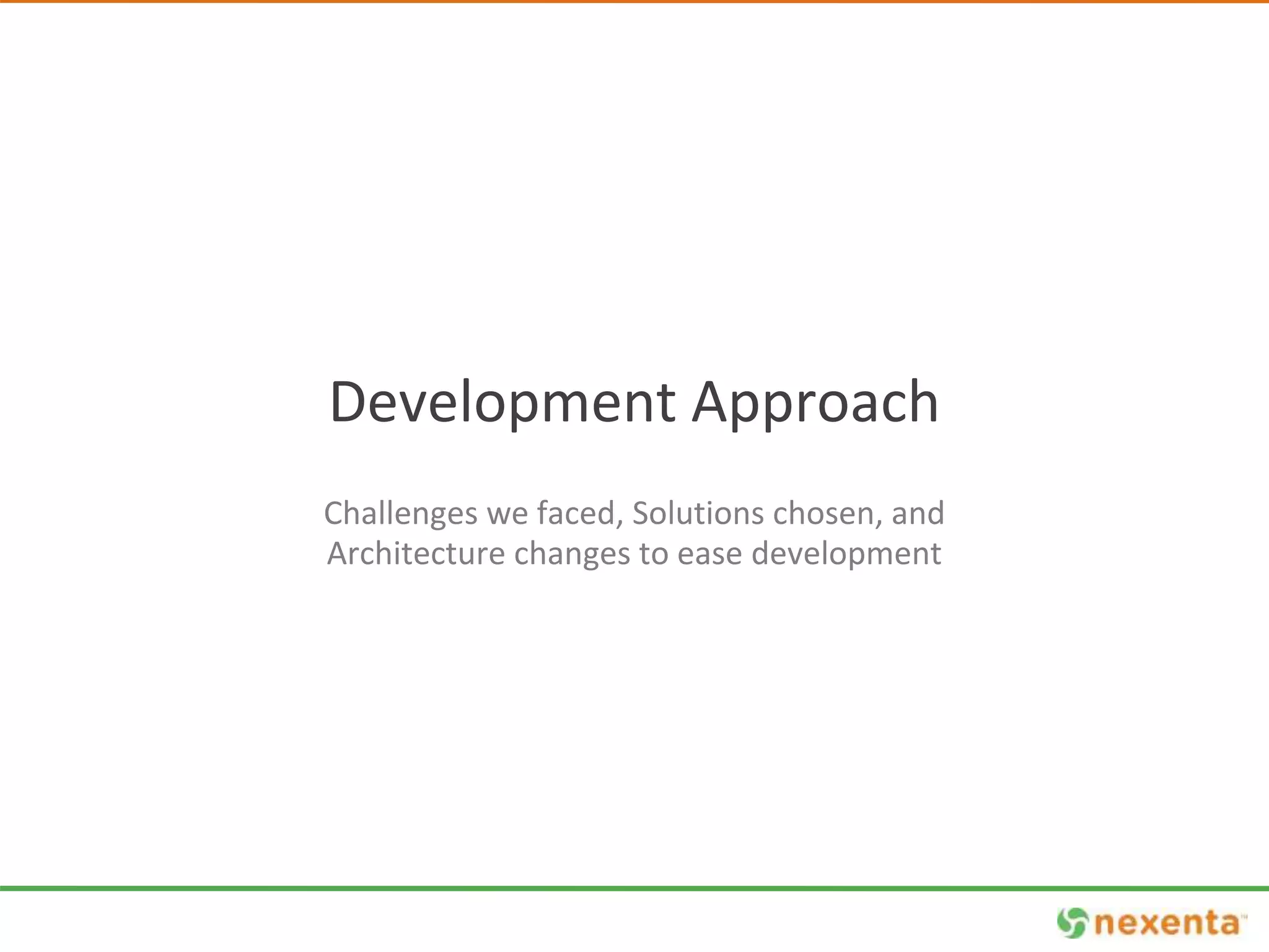 Development Approach 
Challenges we faced, Solutions chosen, and 
Architecture changes to ease development 
 