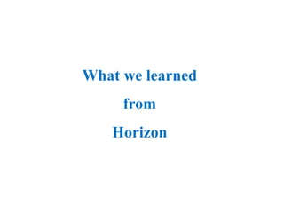 What we learned
from
Horizon
 
