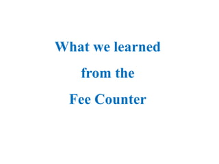 What we learned
from the
Fee Counter
 