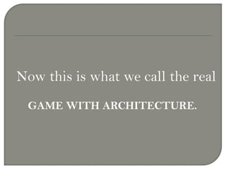 Now this is what we call the real
GAME WITH ARCHITECTURE.