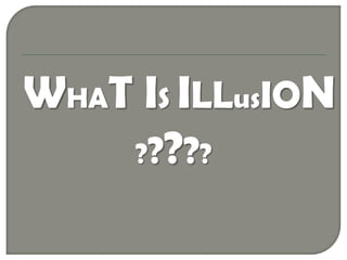 WHAT IS ILLusION
?????