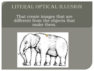 That create images that are
different from the objects that
make them.