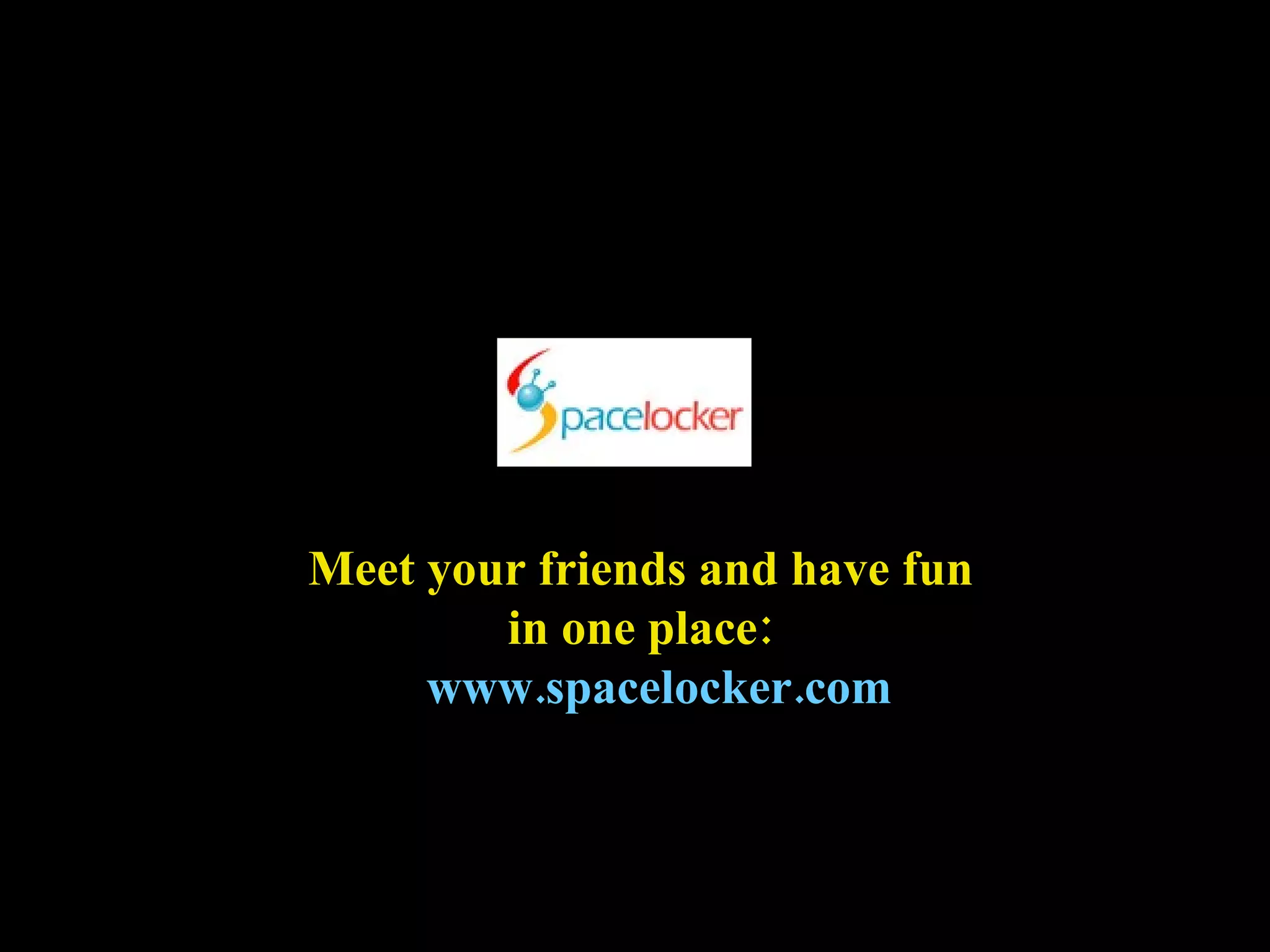 Meet your friends and have fun in one place: www.spacelocker.com 
