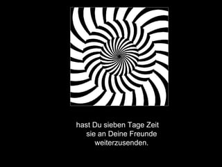 hast Du sieben Tage Zeit sie an Deine Freunde weiterzusenden. 