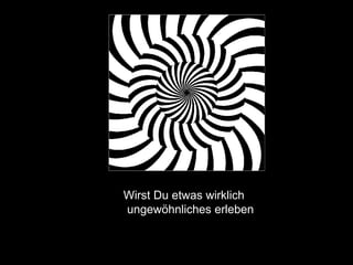 Wirst Du etwas wirklich ungewöhnliches erleben 