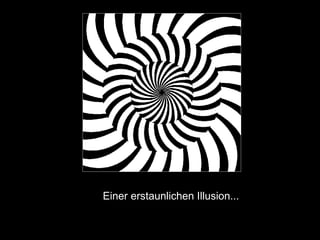 Einer erstaunlichen Illusion... 