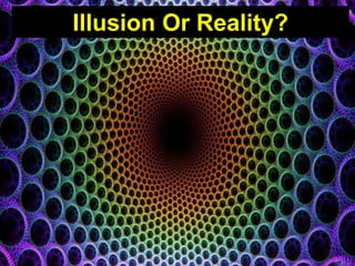 1
Illusion Or Reality?
 