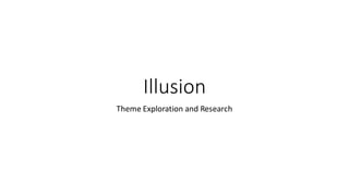 Illusion
Theme Exploration and Research
 
