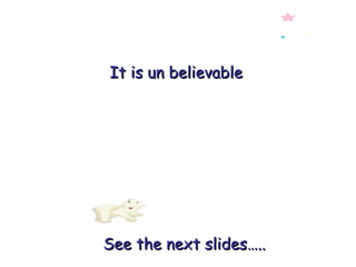 It is un believable See the next slides….. 