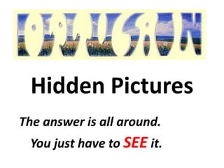 Hidden Pictures The answer is all around. You just have to SEE it. 