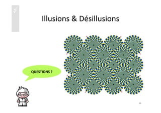 üü
Illusions	
  &	
  Désillusions	
  
48	
  
QUESTIONS	
  ?	
  
 