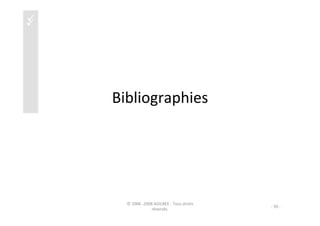 üüüü
Bibliographies	
  
©	
  2006	
  -­‐2008	
  AGILBEE	
  -­‐	
  Tous	
  droits	
  
réservés.	
  
-­‐	
  50	
  -­‐	
  
 
