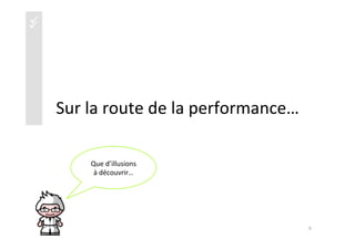 üüüü
Sur	
  la	
  route	
  de	
  la	
  performance…	
  
Que	
  d’illusions	
  
à	
  découvrir…	
  
9	
  
 
