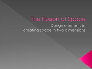 The Illusion of Space 			Design elements in creating space in two dimensions 