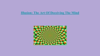 Illusion: The Art Of Deceiving The Mind
 
