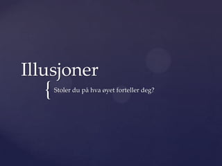 Illusjoner Stoler du på hva øyet forteller deg? 