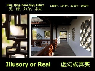 Illusory or Real 虚幻或真实
Ming, Qing, Nowadays, Future
明，清，如今，未来
1368年，1644年，2013年，3000年
 