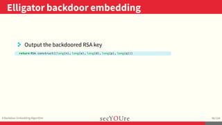 ..
Elligator backdoor embedding
.
A Backdoor Embedding Algorithm
.
96/104
. Output the backdoored RSA key
..return RSA.con...