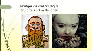 Imatges de creació digital
3x3 píxels – Tiia Reijonen
 