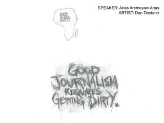 SPEAKER: Anas Aremeyaw Anas
        ARTIST: Dan Doxtater
 