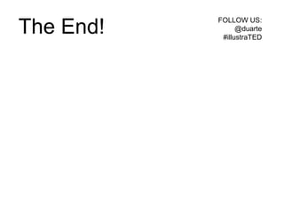 FOLLOW US:
The End!         @duarte
            #illustraTED
 