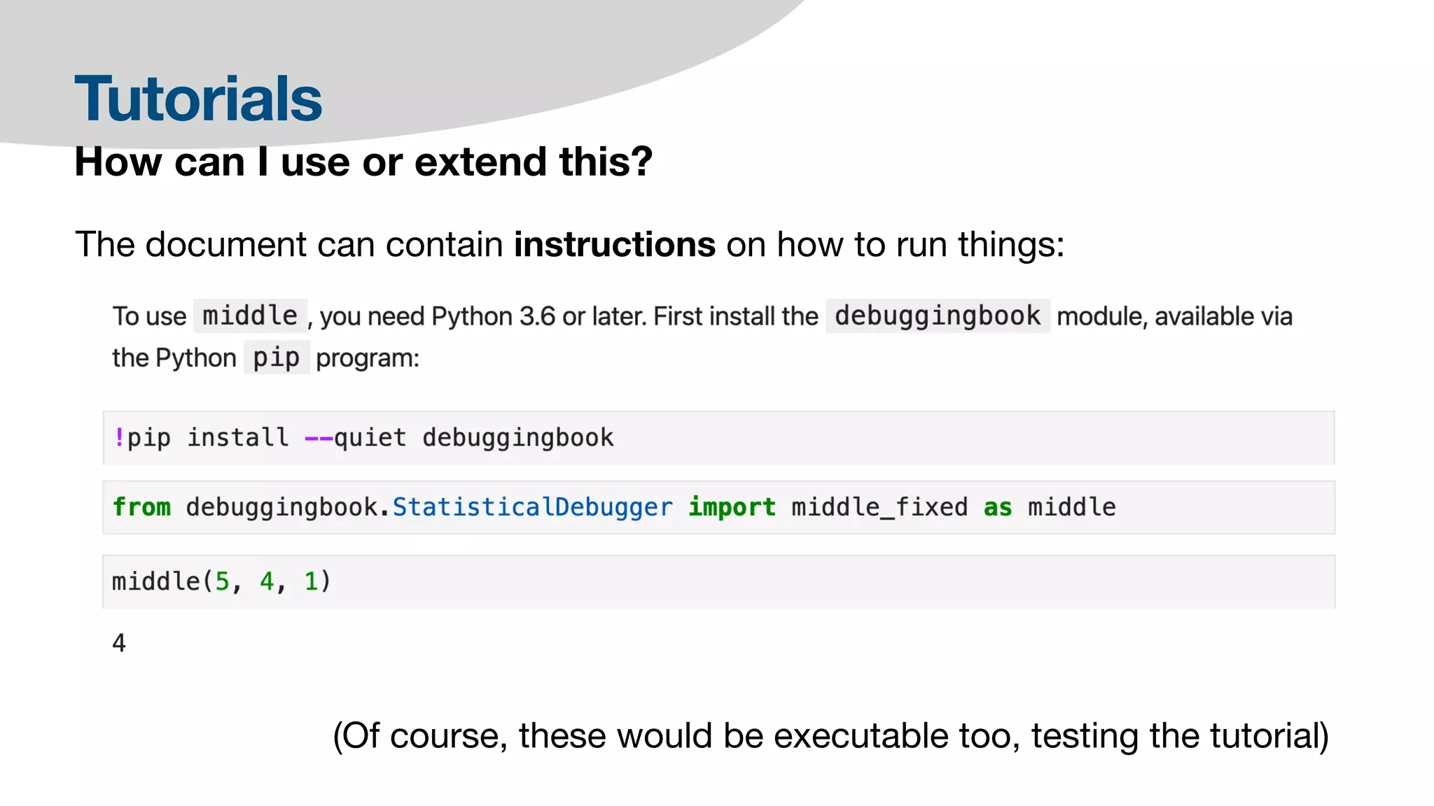 Tutorials
How can I use or extend this?
The document can contain instructions on how to run things:
(Of course, these would be executable too, testing the tutorial)
 