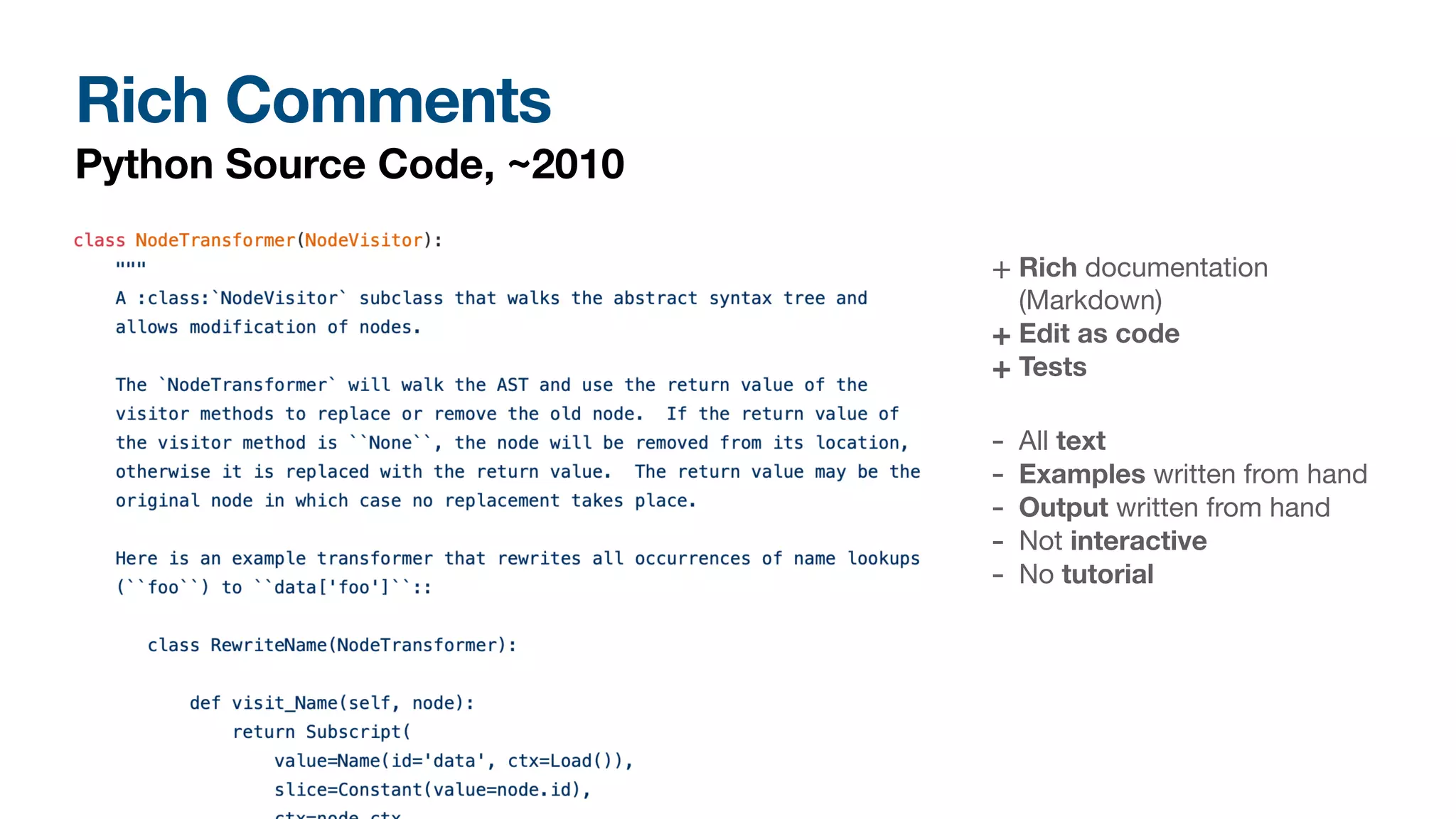 Rich Comments
Python Source Code, ~2010
+ Rich documentation 
(Markdown)

+ Edit as code
+ Tests
- All text

- Examples written from hand

- Output written from hand

- Not interactive

- No tutorial
 