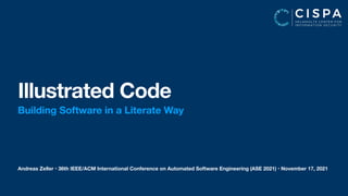 Andreas Zeller • 36th IEEE/ACM International Conference on Automated Software Engineering (ASE 2021) • November 17, 2021
Illustrated Code
Building Software in a Literate Way
 