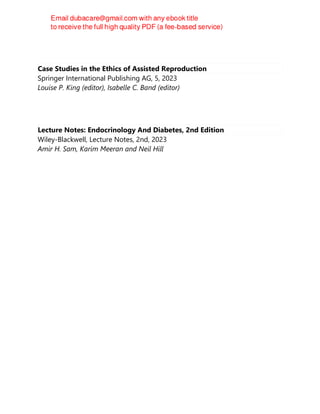 Case Studies in the Ethics of Assisted Reproduction
Springer International Publishing AG, 5, 2023
Louise P. King (editor), Isabelle C. Band (editor)
Lecture Notes: Endocrinology And Diabetes, 2nd Edition
Wiley-Blackwell, Lecture Notes, 2nd, 2023
Amir H. Sam, Karim Meeran and Neil Hill
 