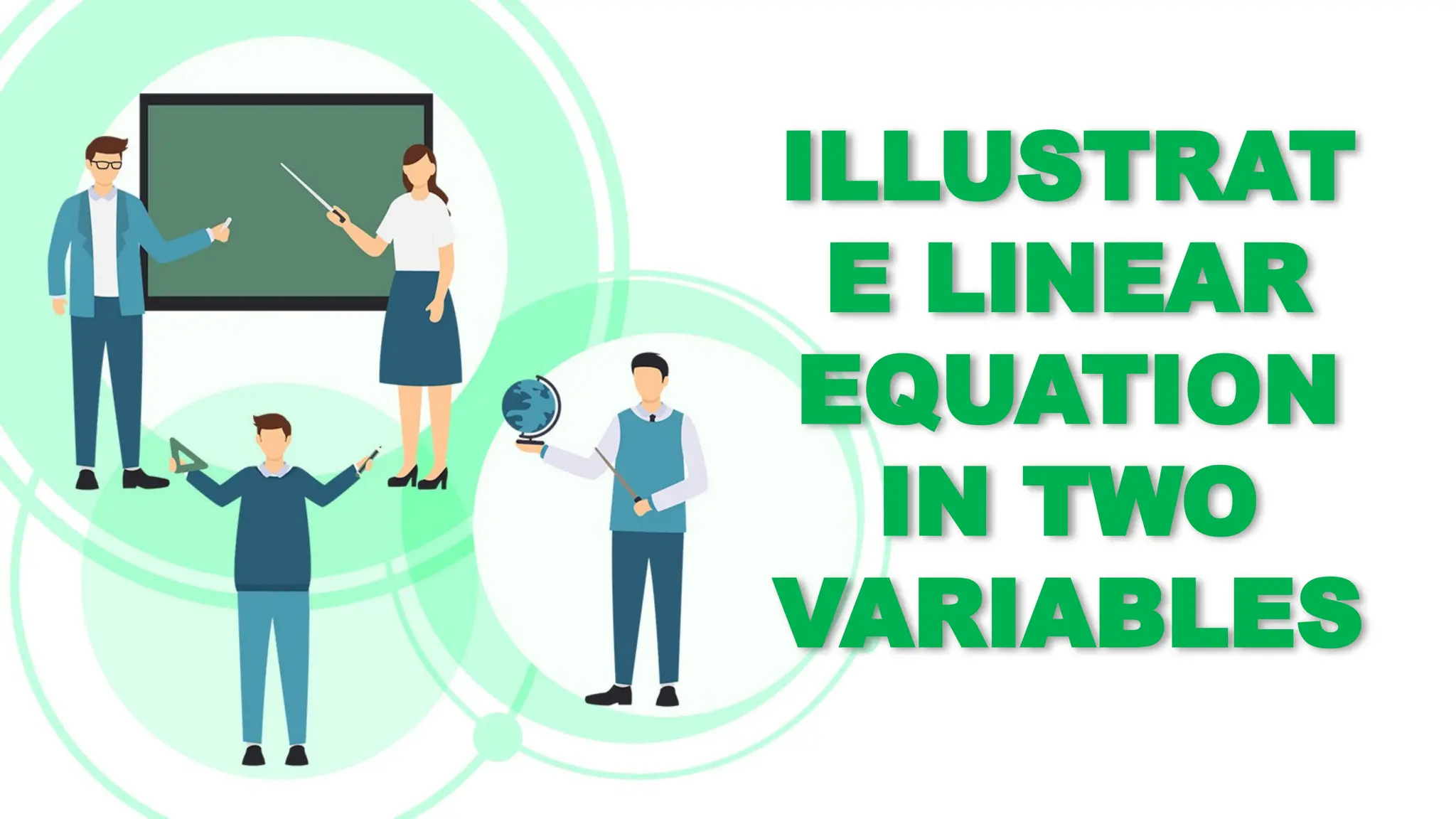 ILLUSTRAT
E LINEAR
EQUATION
IN TWO
VARIABLES
 