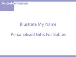 Illustrate My Name
Personalised Gifts For Babies
 