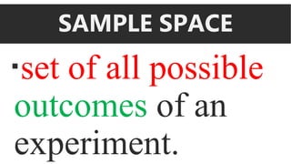 SAMPLE SPACE
set of all possible
outcomes of an
experiment.
 