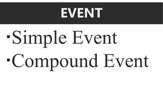 EVENT
Simple Event
Compound Event
 