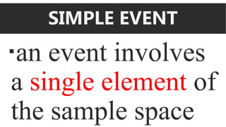 SIMPLE EVENT
an event involves
a single element of
the sample space
 