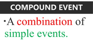 COMPOUND EVENT
A combination of
simple events.
 