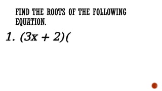 FIND THE ROOTS OF THE FOLLOWING
EQUATION.
1. (3x + 2)(
 