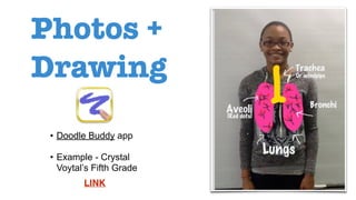 Photos +
Drawing
• Doodle Buddy app
• Example - Crystal
Voytal’s Fifth Grade
LINK
 