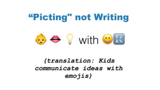 (translation: Kids
communicate ideas with
emojis)
! " # with $%
“Picting" not Writing
 