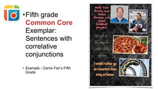 •Fifth grade
Common Core
Exemplar:
Sentences with
correlative
conjunctions
• Example - Carrie Fair’s Fifth
Grade
 