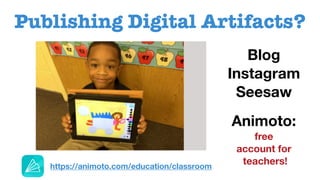Publishing Digital Artifacts?
Blog
Instagram
Seesaw
Animoto:
free
account for
teachers!https://animoto.com/education/classroom
 