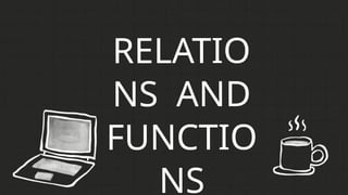 RELATIO
NS AND
FUNCTIO
NS
 