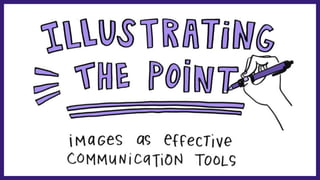 Illustrating the point
How to use images as
effective communication tools
 