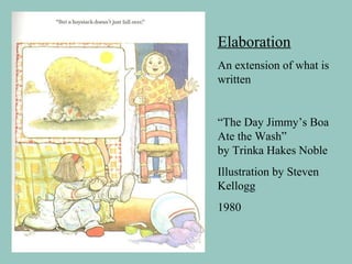 Elaboration
An extension of what is
written
“The Day Jimmy’s Boa
Ate the Wash”
by Trinka Hakes Noble
Illustration by Steven
Kellogg
1980
 