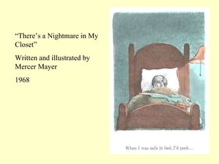“ There’s a Nightmare in My Closet” Written and illustrated by Mercer Mayer 1968 