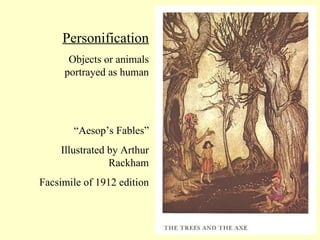Personification Objects or animals portrayed as human “ Aesop’s Fables” Illustrated by Arthur Rackham Facsimile of 1912 edition 