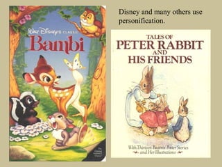 Disney and many others use personification. 