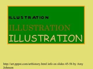 ILLUSTRATION   ILLUSTRATION   ILLUSTRATION http://art.pppst.com/arthistory.html info on slides 45-56  by Amy Johnson  