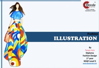 By
Tanya Jain
Diploma
Fashion Design
1st year
NSQF Level 5
www.dezynecole.com
 