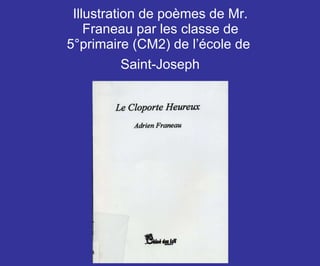 Illustration de poèmes de Mr. Franeau par les classe de 5°primaire (CM2) de l’école de  Saint-Joseph   